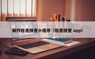衡水制作隐患排查小程序（隐患排查 app）